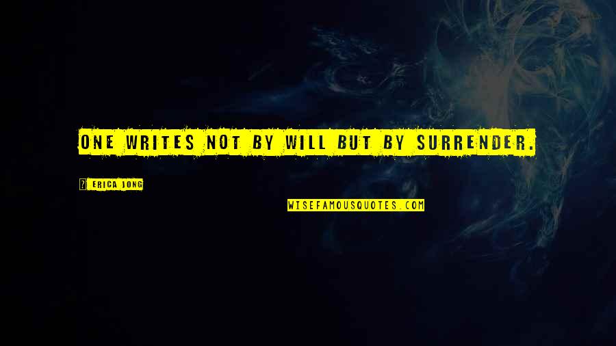 S Rv Ri Kalandpark Quotes By Erica Jong: One writes not by will but by surrender. S Rv Ri Kalandpark Quotes By Erica Jong: One writes not by will but by surrender.