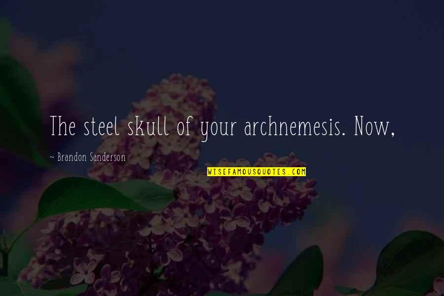 S Sep Dja Quotes By Brandon Sanderson: The steel skull of your archnemesis. Now, S Sep Dja Quotes By Brandon Sanderson: The steel skull of your archnemesis. Now,