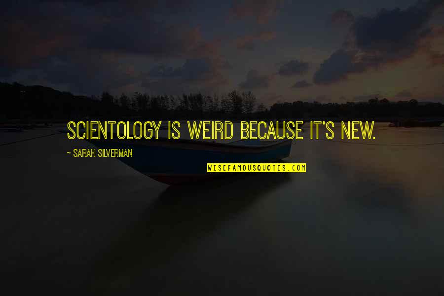 S Silverman Quotes By Sarah Silverman: Scientology is weird because it's new.