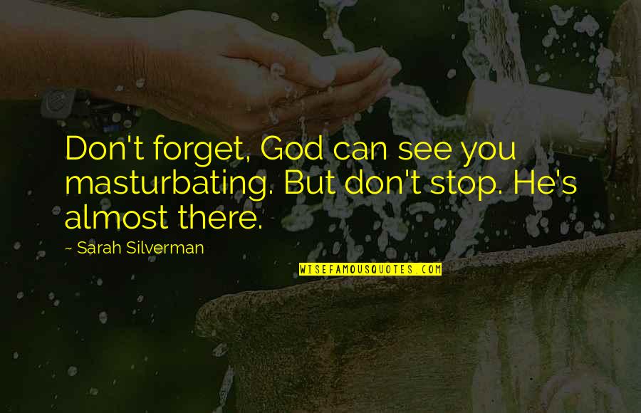 S Silverman Quotes By Sarah Silverman: Don't forget, God can see you masturbating. But