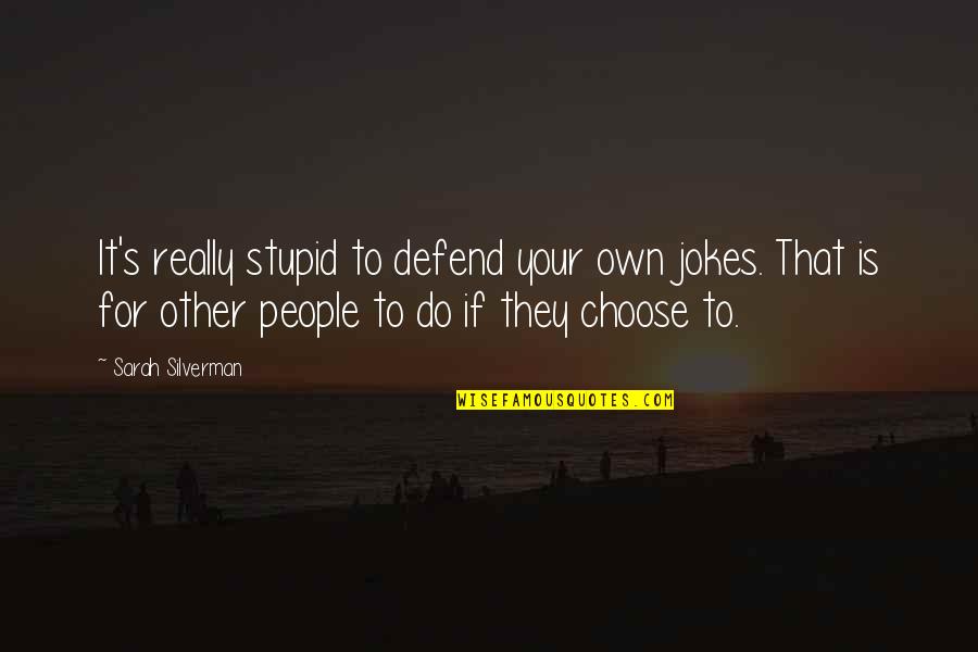 S Silverman Quotes By Sarah Silverman: It's really stupid to defend your own jokes.