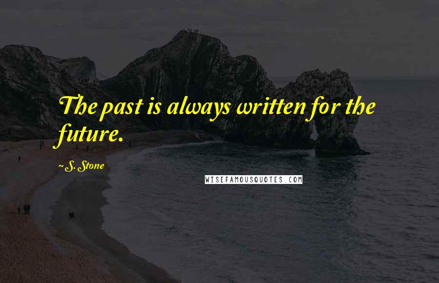 S. Stone quotes: The past is always written for the future.
