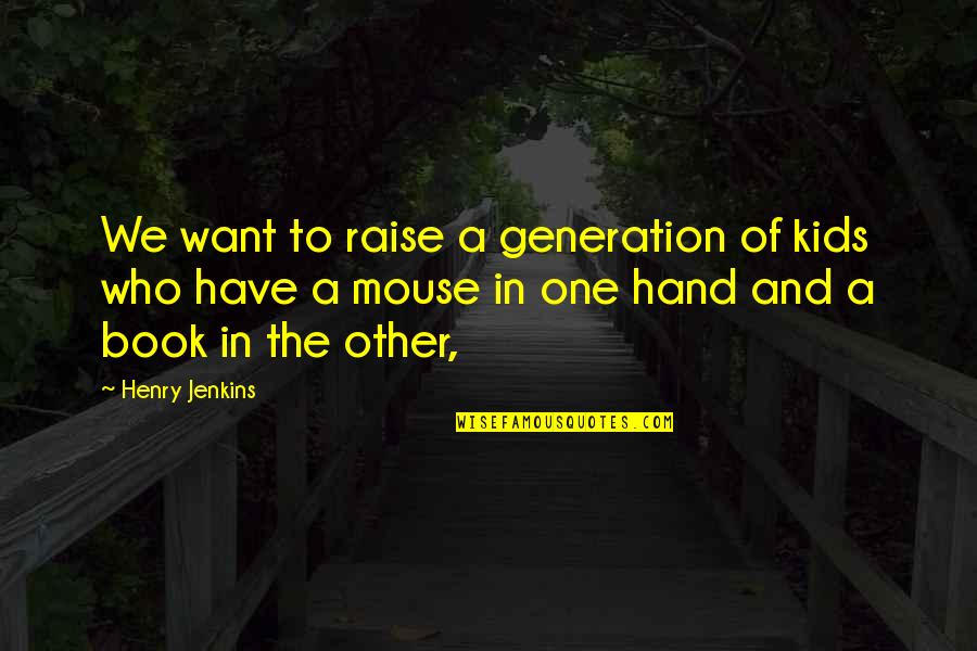 S T A R Stop Think Act Review Quotes By Henry Jenkins: We want to raise a generation of kids S T A R Stop Think Act Review Quotes By Henry Jenkins: We want to raise a generation of kids