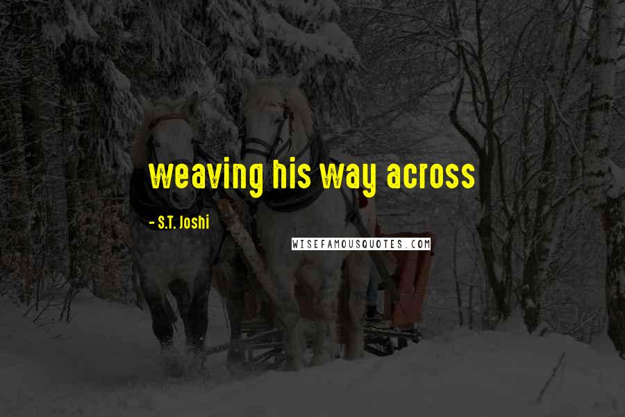S.T. Joshi quotes: weaving his way across
