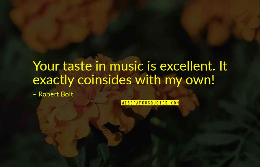 S T S Olaj N Lk L Quotes By Robert Bolt: Your taste in music is excellent. It exactly