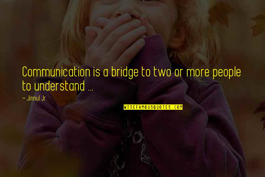 S T S S Tozacsk Ban Quotes By Jinnul Jr.: Communication is a bridge to two or more
