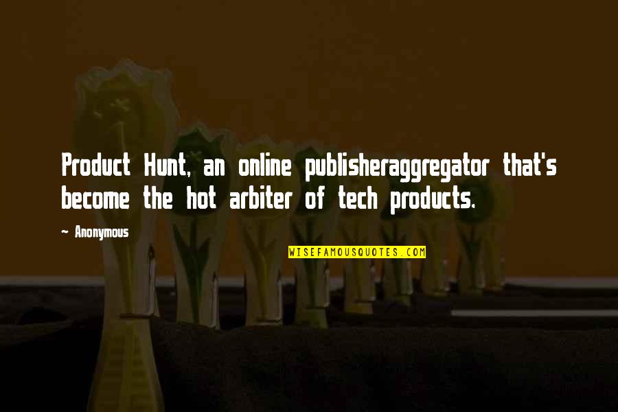S Tech Quotes By Anonymous: Product Hunt, an online publisheraggregator that's become the