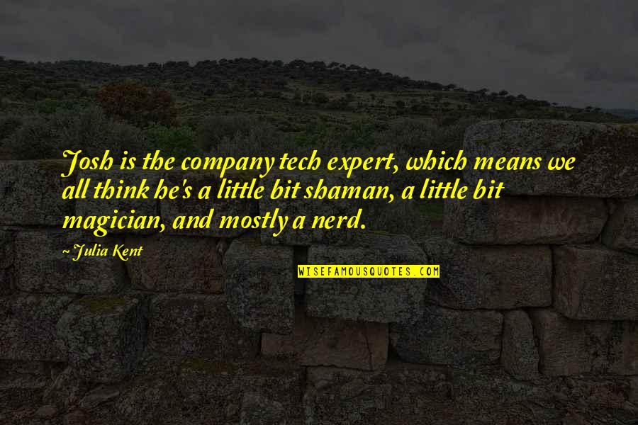 S Tech Quotes By Julia Kent: Josh is the company tech expert, which means
