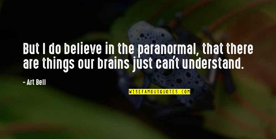 S Thompson Basketball Addict Quotes By Art Bell: But I do believe in the paranormal, that S Thompson Basketball Addict Quotes By Art Bell: But I do believe in the paranormal, that