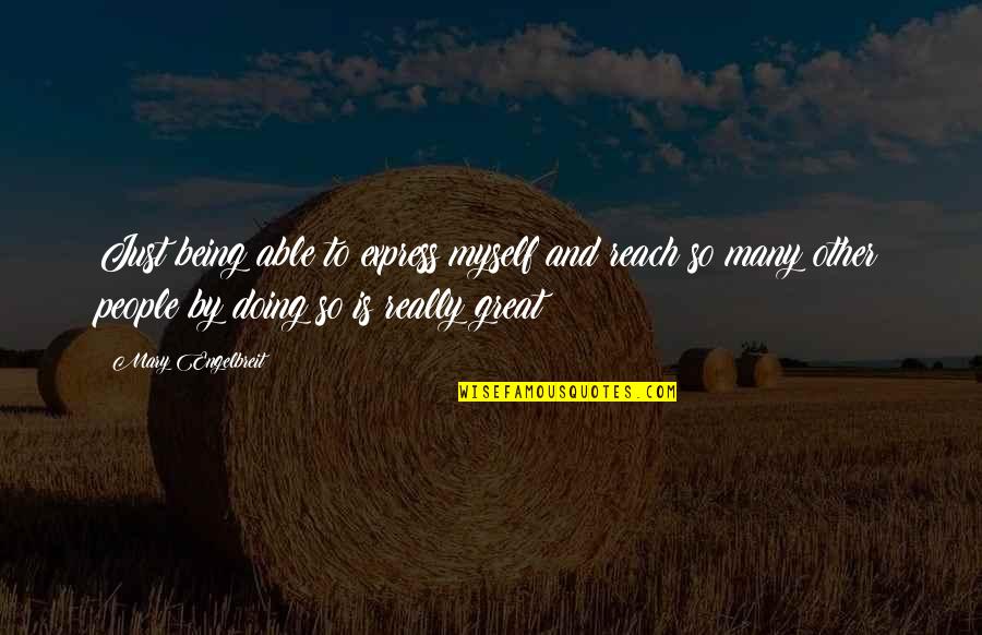 S Tk Ny Quotes By Mary Engelbreit: Just being able to express myself and reach S Tk Ny Quotes By Mary Engelbreit: Just being able to express myself and reach