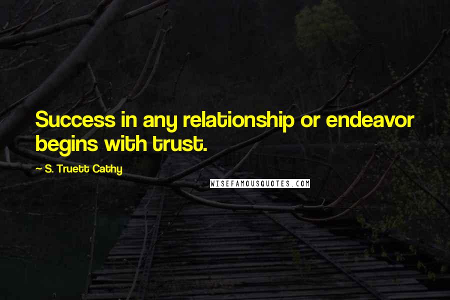 S. Truett Cathy quotes: Success in any relationship or endeavor begins with trust.