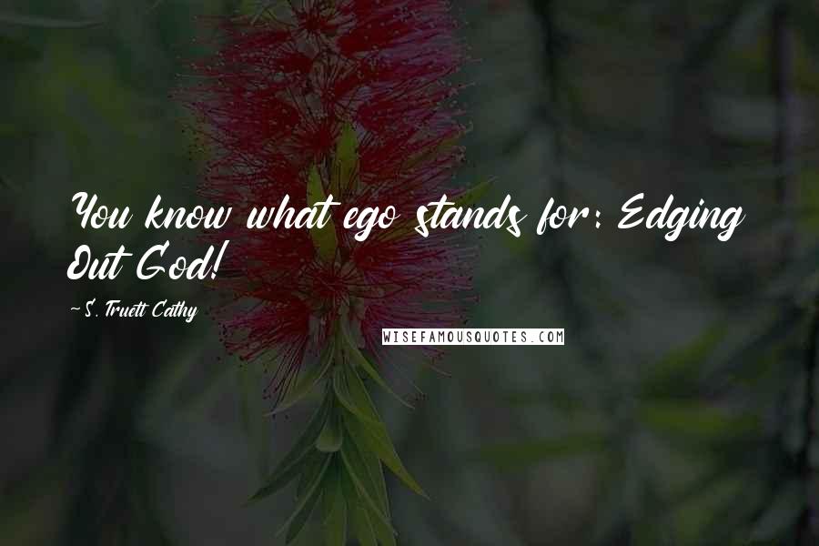 S. Truett Cathy quotes: You know what ego stands for: Edging Out God!