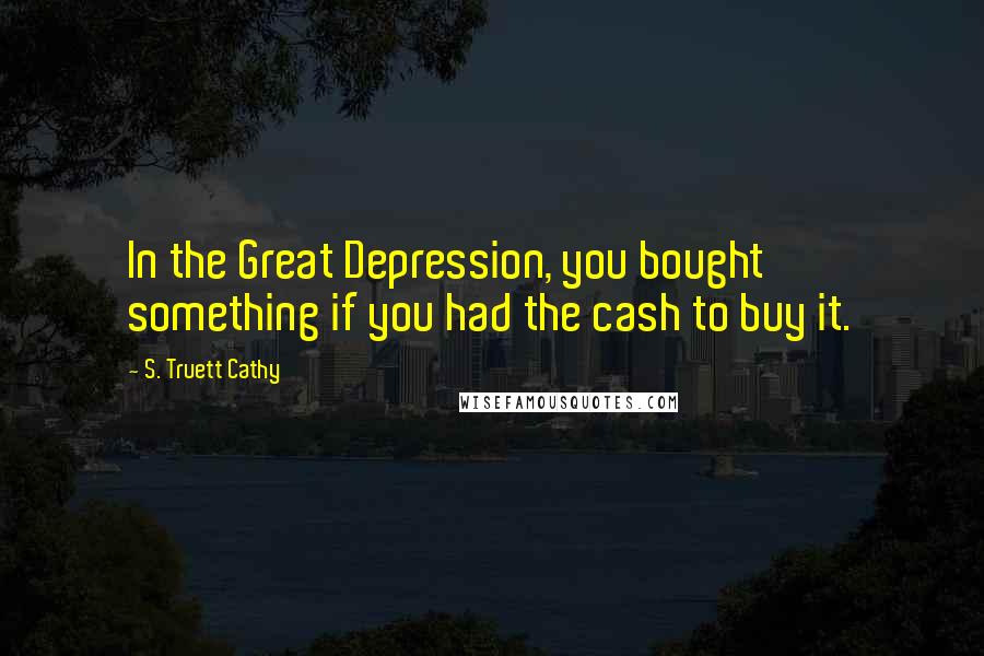 S. Truett Cathy quotes: In the Great Depression, you bought something if you had the cash to buy it.