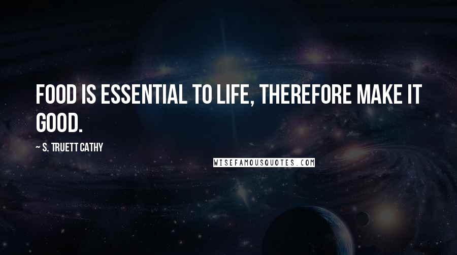 S. Truett Cathy quotes: Food is Essential to life, therefore make it good.