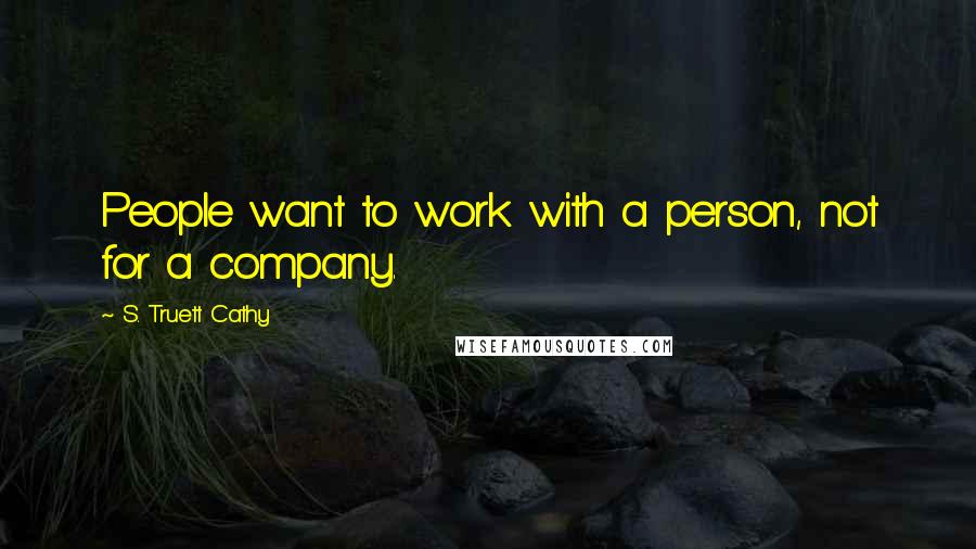 S. Truett Cathy quotes: People want to work with a person, not for a company.