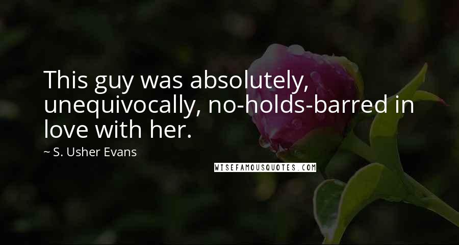 S. Usher Evans quotes: This guy was absolutely, unequivocally, no-holds-barred in love with her.
