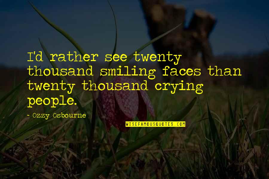 S W 617 Quotes By Ozzy Osbourne: I'd rather see twenty thousand smiling faces than