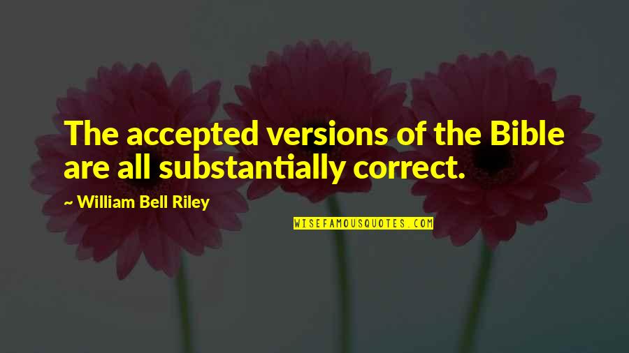 S W 617 Quotes By William Bell Riley: The accepted versions of the Bible are all S W 617 Quotes By William Bell Riley: The accepted versions of the Bible are all