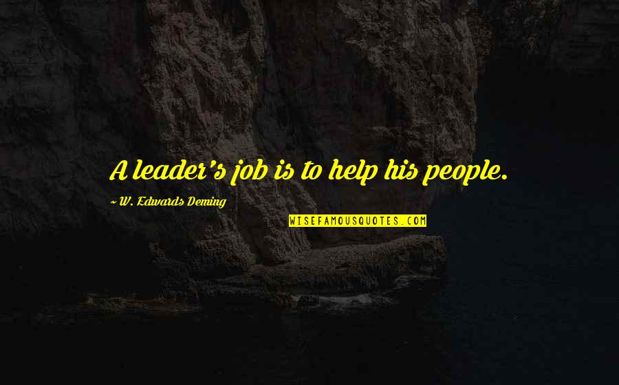 S.w.a.g Quotes By W. Edwards Deming: A leader's job is to help his people.