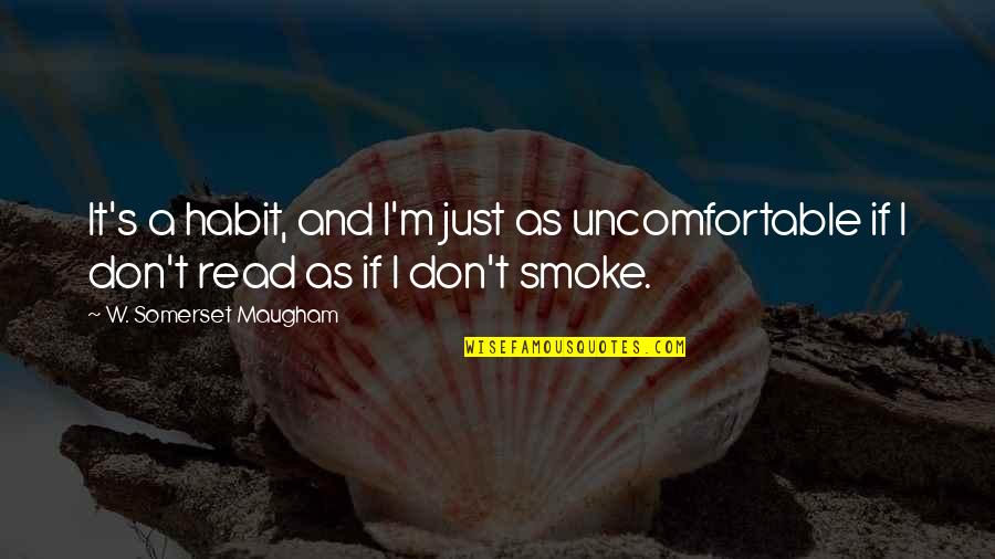 S.w.a.t Quotes By W. Somerset Maugham: It's a habit, and I'm just as uncomfortable