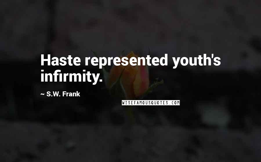S.W. Frank quotes: Haste represented youth's infirmity.
