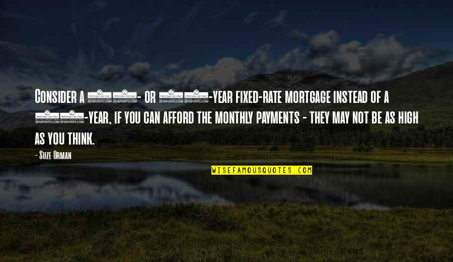 S W M P 15 Quotes By Suze Orman: Consider a 15- or 20-year fixed-rate mortgage instead