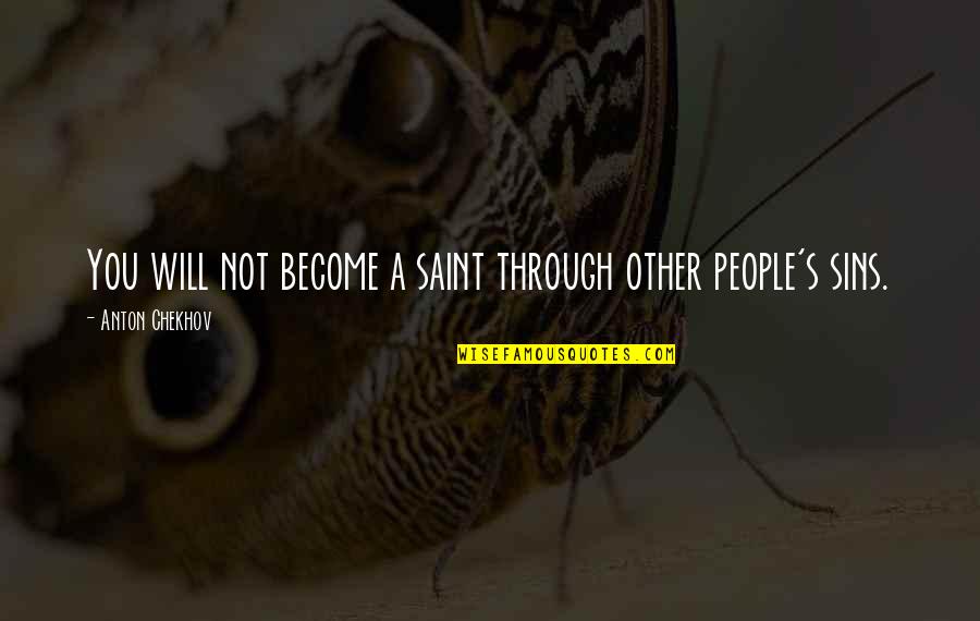 S Will Quotes By Anton Chekhov: You will not become a saint through other