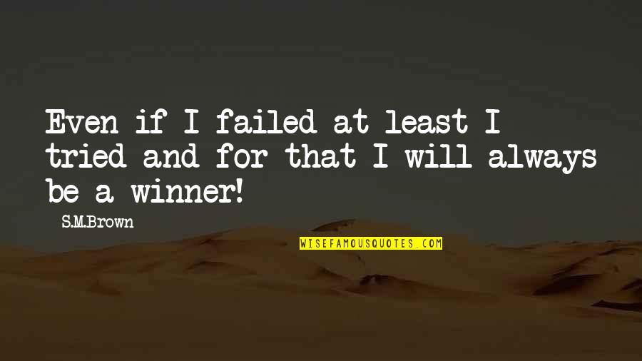 S Will Quotes By S.M.Brown: Even if I failed at least I tried