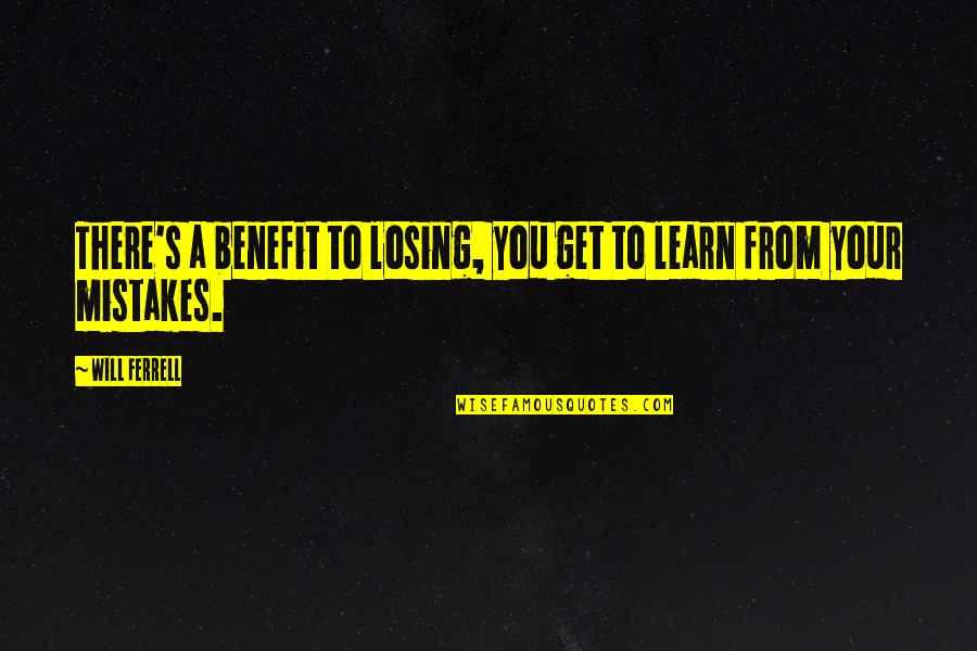 S Will Quotes By Will Ferrell: There's a benefit to losing, you get to