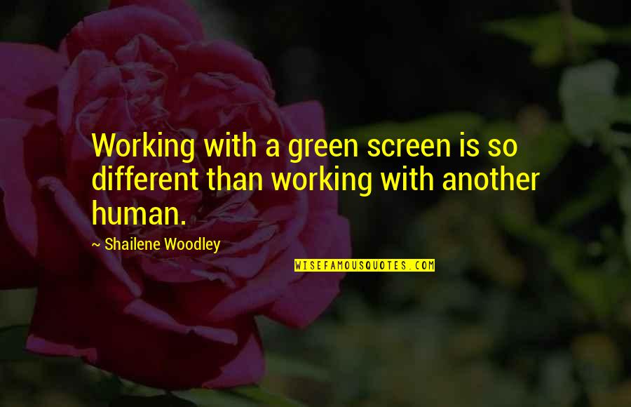 S Woodley Quotes By Shailene Woodley: Working with a green screen is so different