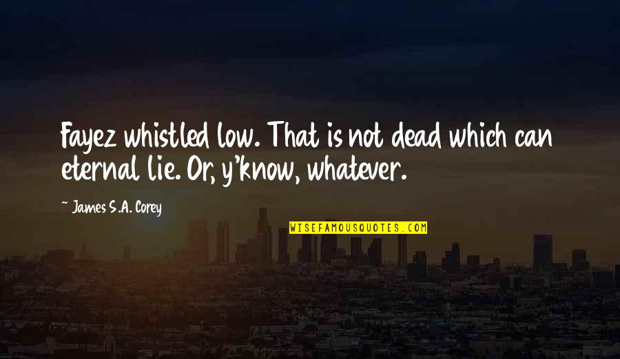 S Y A Quotes By James S.A. Corey: Fayez whistled low. That is not dead which