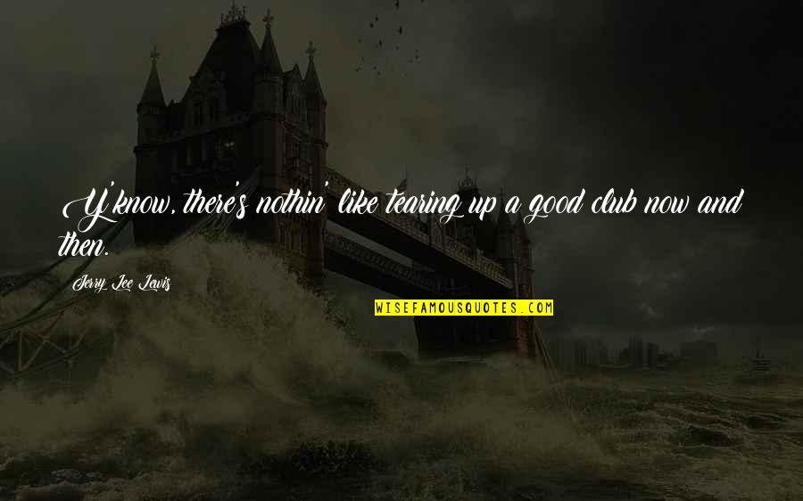 S Y A Quotes By Jerry Lee Lewis: Y'know, there's nothin' like tearing up a good