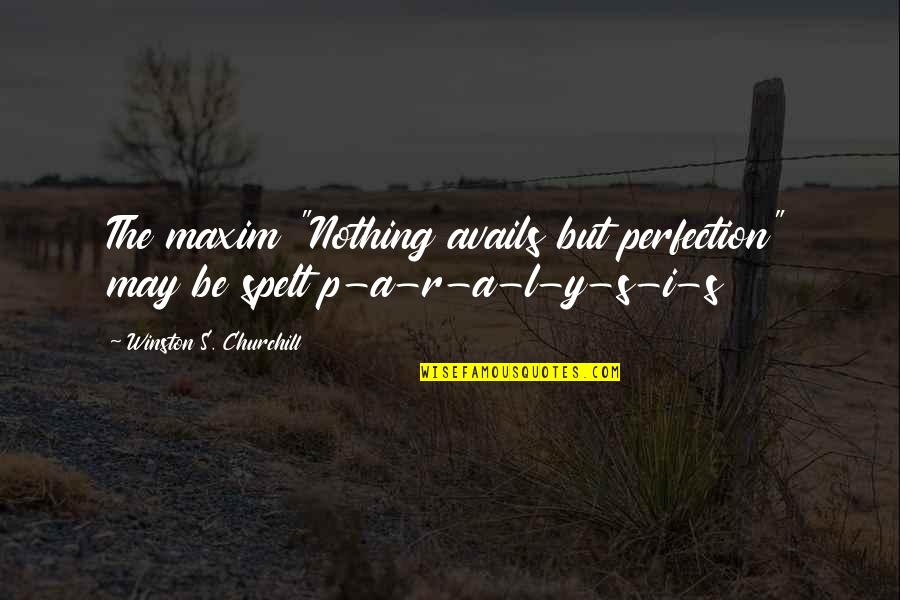 S Y A Quotes By Winston S. Churchill: The maxim "Nothing avails but perfection" may be