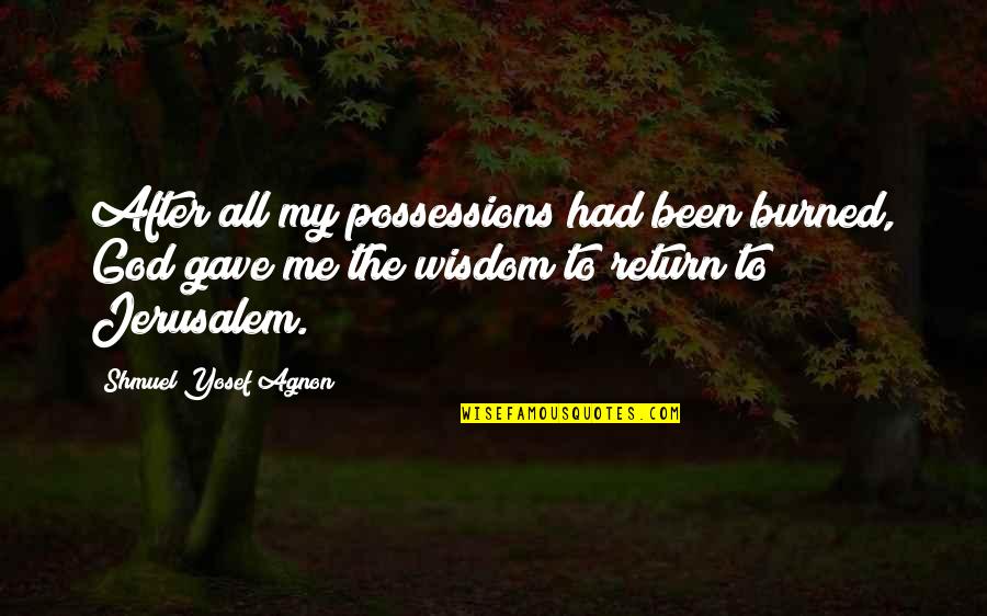 S.y. Agnon Quotes By Shmuel Yosef Agnon: After all my possessions had been burned, God