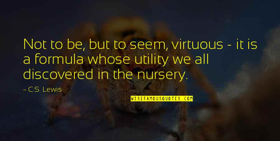 S Y Nursery Inc Quotes By C.S. Lewis: Not to be, but to seem, virtuous - S Y Nursery Inc Quotes By C.S. Lewis: Not to be, but to seem, virtuous -