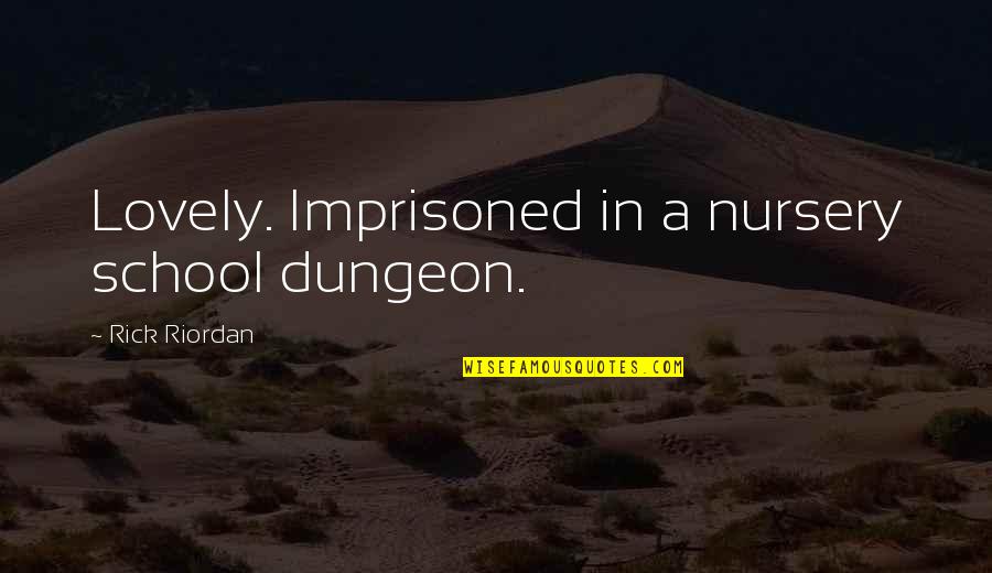 S Y Nursery Inc Quotes By Rick Riordan: Lovely. Imprisoned in a nursery school dungeon. S Y Nursery Inc Quotes By Rick Riordan: Lovely. Imprisoned in a nursery school dungeon.