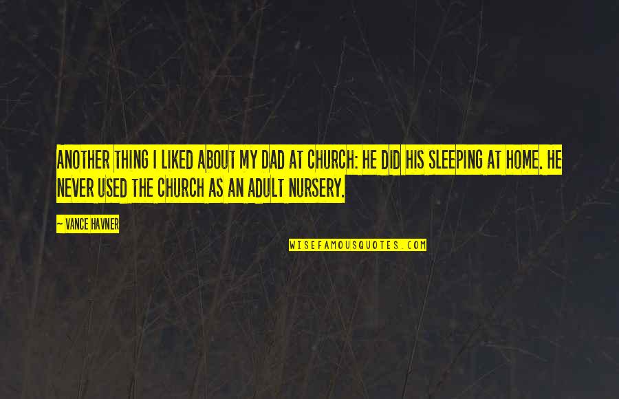 S Y Nursery Inc Quotes By Vance Havner: Another thing I liked about my Dad at S Y Nursery Inc Quotes By Vance Havner: Another thing I liked about my Dad at