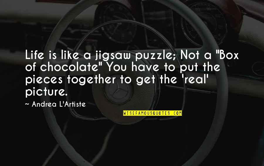 S Z L Chocolate Quote Quotes By Andrea L'Artiste: Life is like a jigsaw puzzle; Not a S Z L Chocolate Quote Quotes By Andrea L'Artiste: Life is like a jigsaw puzzle; Not a