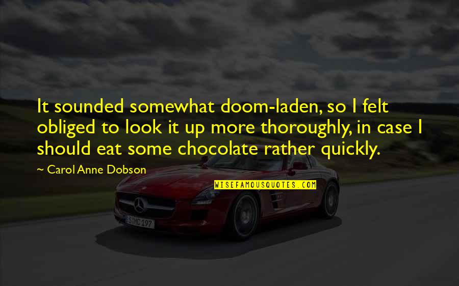 S Z L Chocolate Quote Quotes By Carol Anne Dobson: It sounded somewhat doom-laden, so I felt obliged S Z L Chocolate Quote Quotes By Carol Anne Dobson: It sounded somewhat doom-laden, so I felt obliged