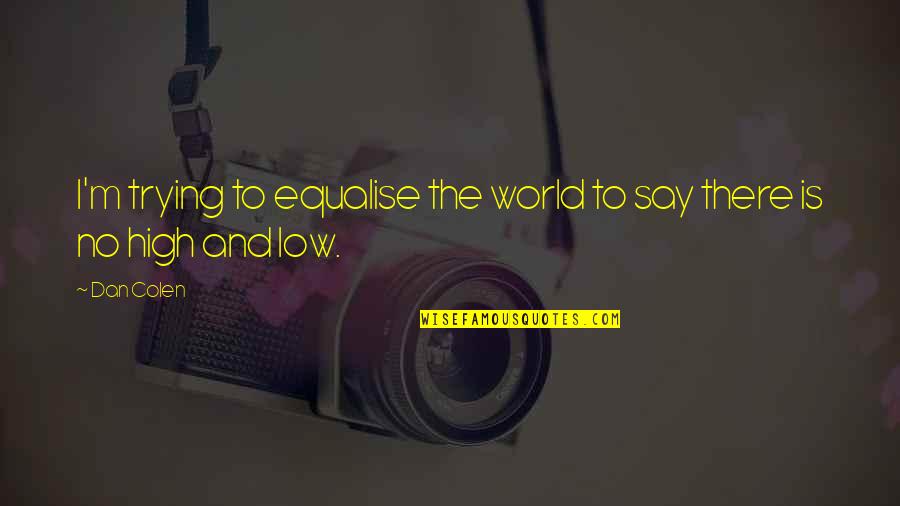 S Z N Sakinmayan Quotes By Dan Colen: I'm trying to equalise the world to say