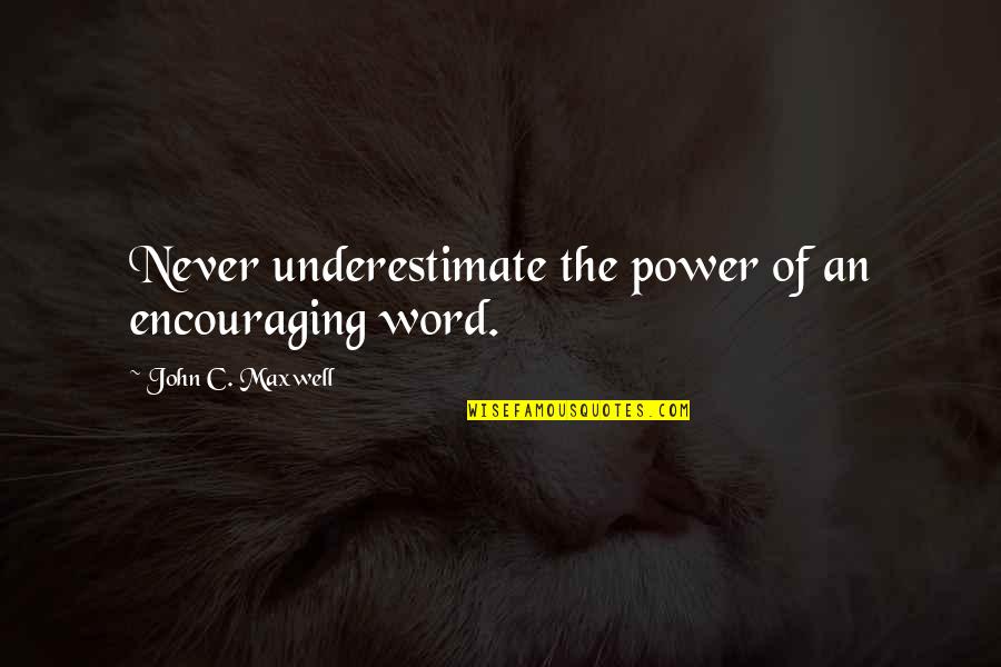 S Zinhas Ou Sozinhas Quotes By John C. Maxwell: Never underestimate the power of an encouraging word. S Zinhas Ou Sozinhas Quotes By John C. Maxwell: Never underestimate the power of an encouraging word.