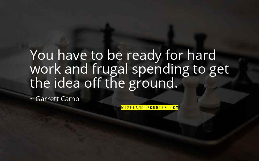 S Zlerim Sevenlere Cengiz Kurtoglu Quotes By Garrett Camp: You have to be ready for hard work S Zlerim Sevenlere Cengiz Kurtoglu Quotes By Garrett Camp: You have to be ready for hard work