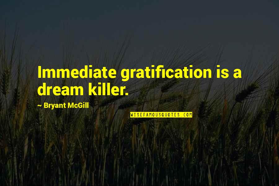 S04 Quotes By Bryant McGill: Immediate gratification is a dream killer.