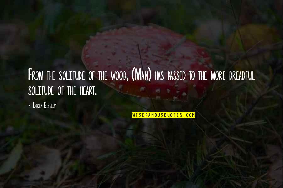 S2000 Quotes By Loren Eiseley: From the solitude of the wood, (Man) has S2000 Quotes By Loren Eiseley: From the solitude of the wood, (Man) has