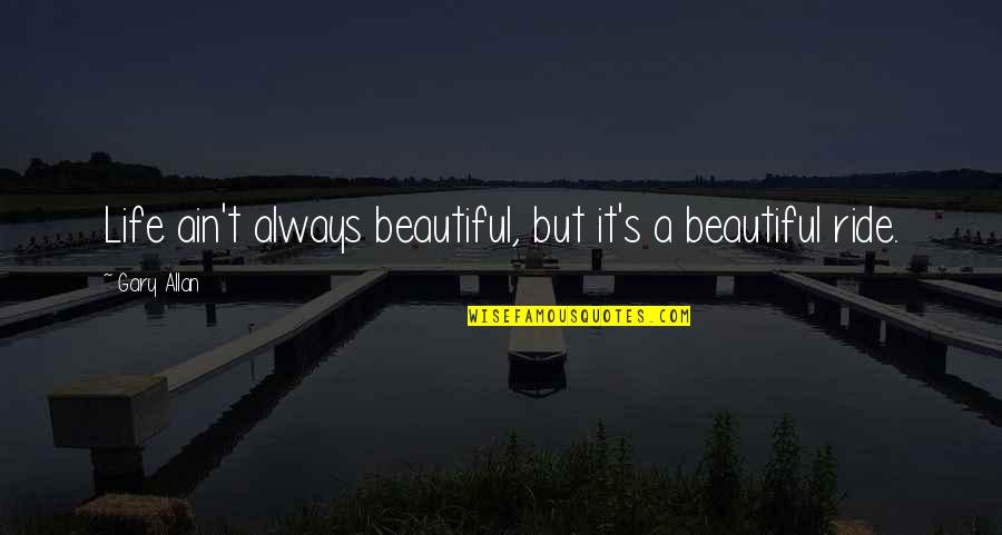 S365 Quotes By Gary Allan: Life ain't always beautiful, but it's a beautiful