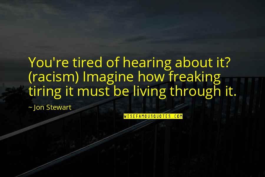 S60r Fog Quotes By Jon Stewart: You're tired of hearing about it? (racism) Imagine