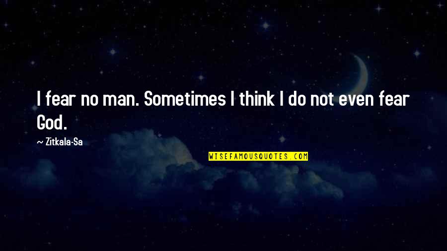 Sa A Quotes By Zitkala-Sa: I fear no man. Sometimes I think I