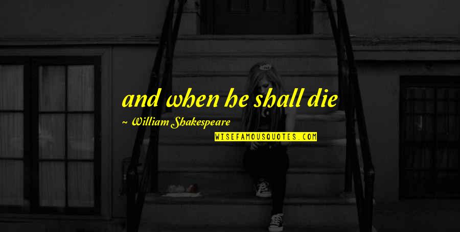 Sa Araw Ng Mga Puso Quotes By William Shakespeare: and when he shall die