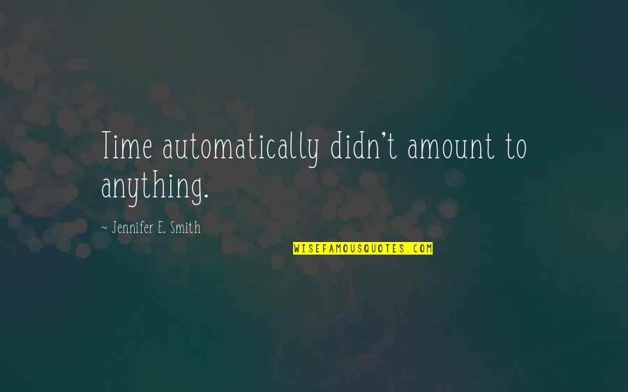 Sa Asawa Quotes By Jennifer E. Smith: Time automatically didn't amount to anything. Sa Asawa Quotes By Jennifer E. Smith: Time automatically didn't amount to anything.