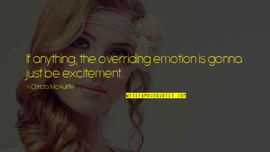 Sa Batang Makulit Quotes By Christa McAuliffe: If anything, the overriding emotion is gonna just Sa Batang Makulit Quotes By Christa McAuliffe: If anything, the overriding emotion is gonna just